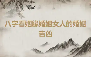 八字看姻緣婚姻女人的婚姻吉凶
