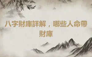 八字財庫詳解，哪些人命帶財庫