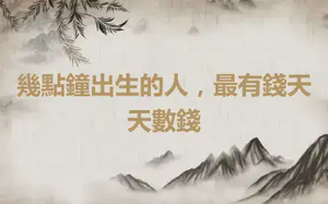 幾點鐘出生的人，最有錢天天數錢