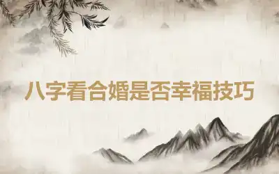 八字看合婚是否幸福技巧