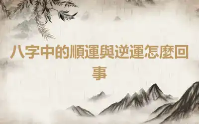 八字中的順運與逆運怎麼回事