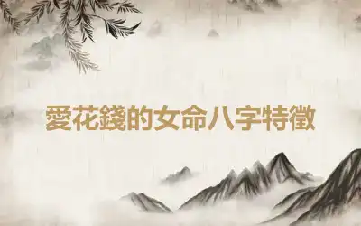 愛花錢的女命八字特徵