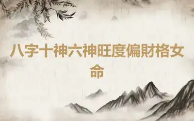 八字十神六神旺度偏財格女命