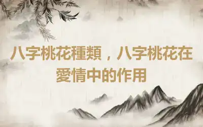 八字桃花種類，八字桃花在愛情中的作用