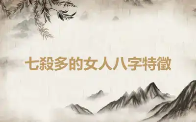 七殺多的女人八字特徵