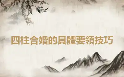 四柱合婚的具體要領技巧