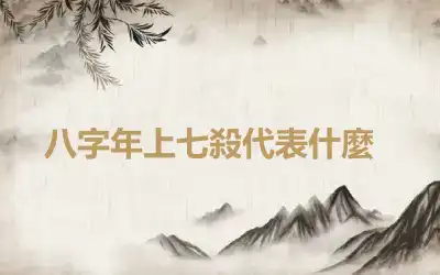 ​八字年上七殺代表什麼