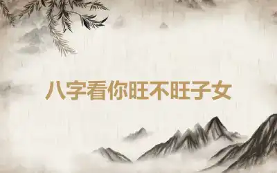 八字看你旺不旺子女