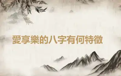 ​愛享樂的八字有何特徵