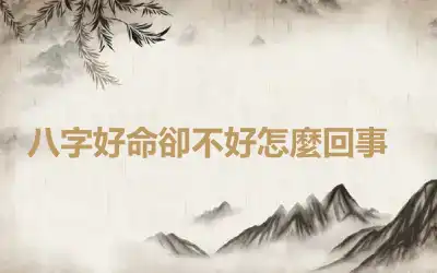 ​八字好命卻不好怎麼回事