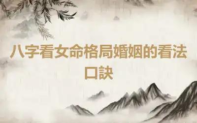八字看女命格局婚姻的看法口訣