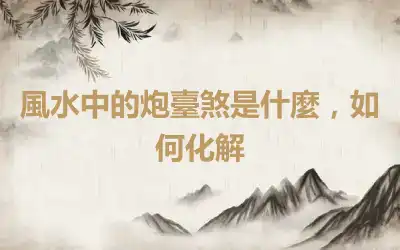 風水中的炮臺煞是什麼，如何化解