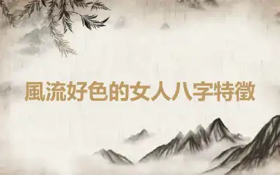 風流好色的女人八字特徵