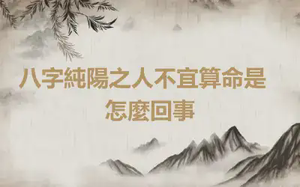 ​八字純陽之人不宜算命是怎麼回事