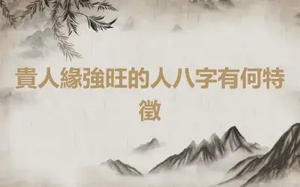 貴人緣強旺的人八字有何特徵