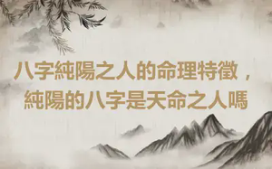 八字純陽之人的命理特徵，純陽的八字是天命之人嗎