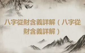 八字從財含義詳解（八字從財含義詳解）