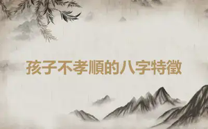 孩子不孝順的八字特徵