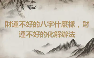財運不好的八字什麼樣，財運不好的化解辦法