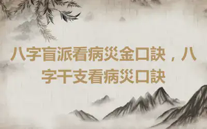 八字盲派看病災金口訣，八字干支看病災口訣