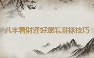 八字看財運好壞怎麼樣技巧