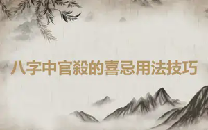 八字中官殺的喜忌用法技巧