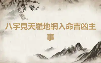 八字見天羅地網入命吉凶主事