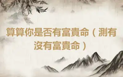 算算你是否有富貴命（測有沒有富貴命）