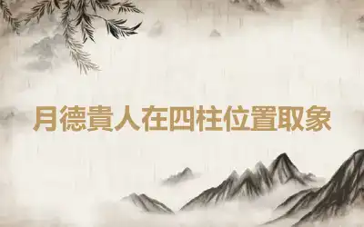 月德貴人在四柱位置取象