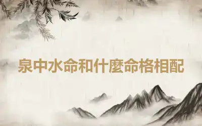 泉中水命和什麼命格相配