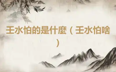 壬水怕的是什麼（壬水怕啥）