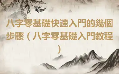 八字零基礎快速入門的幾個步驟（八字零基礎入門教程）