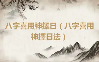 八字喜用神擇日（八字喜用神擇日法）