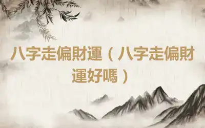 八字走偏財運（八字走偏財運好嗎）