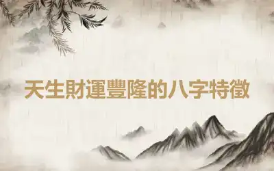 天生財運豐隆的八字特徵